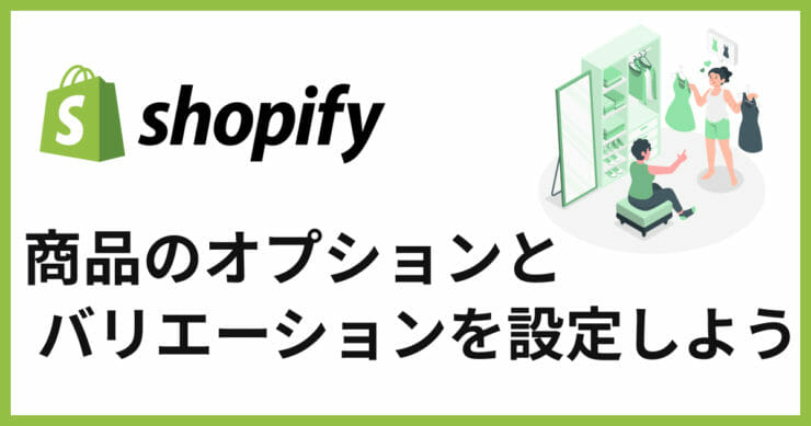 Shopifyでオプションとバリエーションの設定方法を紹介！