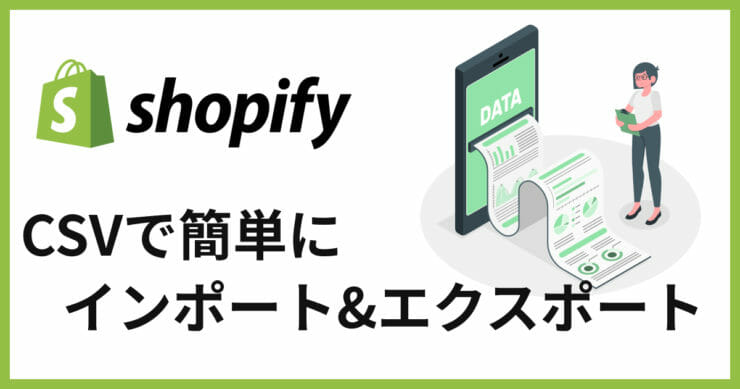 【Shopify】CSVで顧客管理・商品管理が簡単！インポート・エクスポートやり方
