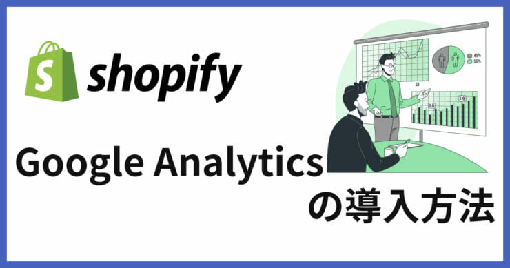【初級編】ShopifyにGoogleアナリティクス設定して分析する方法