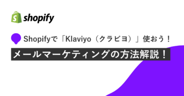 Shopifyで「Klaviyo（クラビヨ）」を使ったメールマーケティングの方法解説！