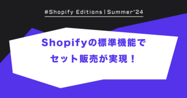 Shopify Edition Summer ’24「Shopifyの標準機能でセット販売が実現！」