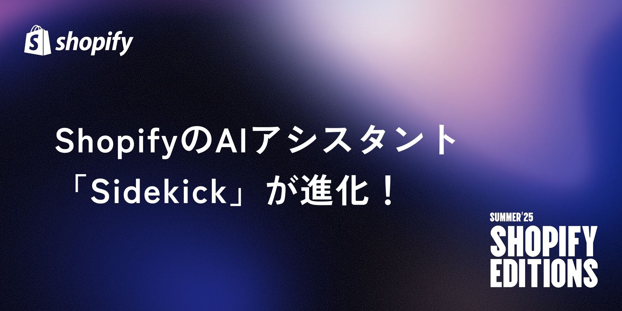 【Shopify Editions 25 夏】ShopifyのAI「Sidekick」が進化！