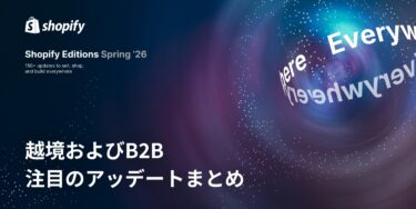 【Shopify Editions 26 春】越境およびB2Bのアップデートをピックアップ