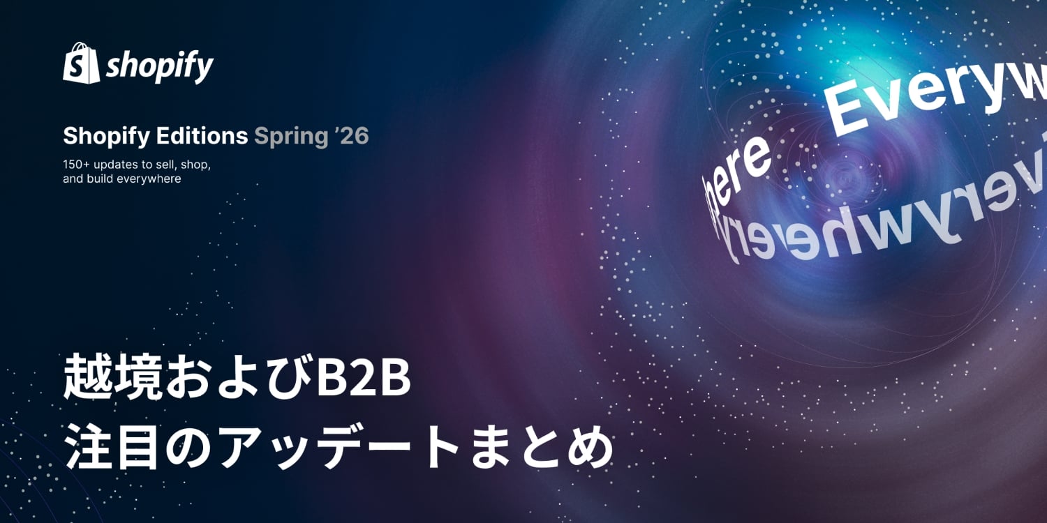 【Shopify Editions 26 春】越境およびB2Bのアップデートをピックアップ